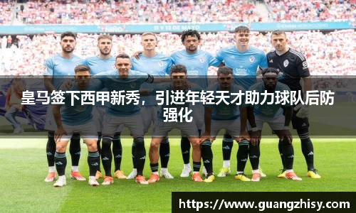 皇马签下西甲新秀，引进年轻天才助力球队后防强化