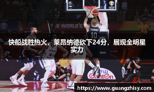 快船战胜热火，莱昂纳德砍下24分，展现全明星实力